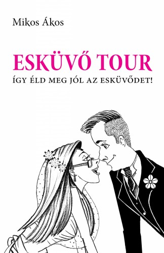 Mikos Ákos - Esküvő Tour - Így éld meg jól az esküvődet! [eKönyv: epub, mobi]