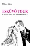 Mikos Ákos - Esküvő Tour - Így éld meg jól az esküvődet! [eKönyv: epub, mobi]