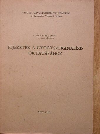 Dr. Lázár János - Fejezetek a gyógyszeranalízis oktatásához [antikvár]