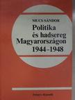 Mucs Sándor - Politika és hadsereg Magyarországon 1944-1948 [antikvár]