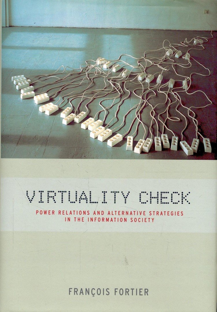 FORTIER, FRANCOIS - Virtuality Check – Power Relations and Alternative Strategies in the Information Society [antikvár]