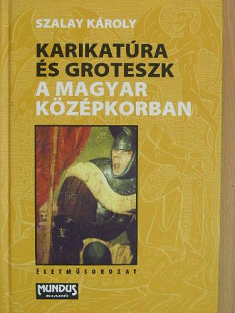 Szalay Károly - Karikatúra és groteszk a magyar középkorban [antikvár]