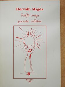 Horváth Magda - Szikfű virága pacsirta tollában (dedikált példány) [antikvár]