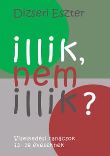 Dizseri Eszter - Illik, nem illik?-Viselkedési tanácsok 12-18 éveseknek