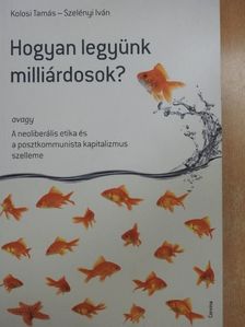 Kolosi Tamás - Hogyan legyünk milliárdosok? [antikvár]