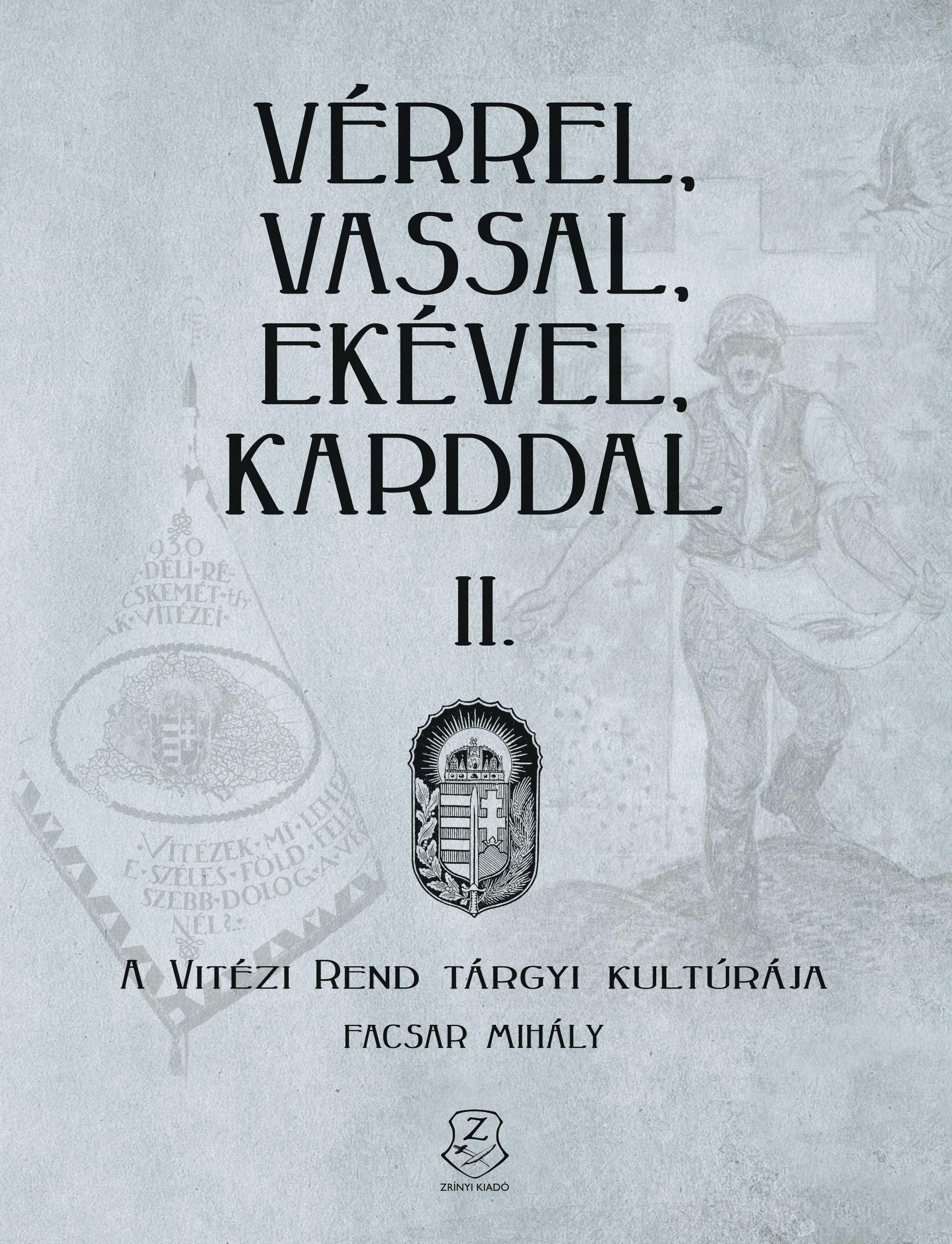 Facsar Mihály - Vérrel, vassal, ekével, karddal II. - A Vitézi rend tárgyi kultúrája
