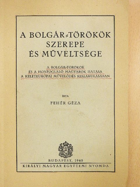 Fehér Géza - A bolgár-törökök szerepe és műveltsége [antikvár]