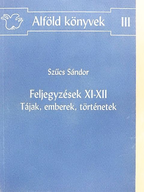 Szűcs Sándor - Feljegyzések XI-XII - Tájak, emberek, történetek [antikvár]