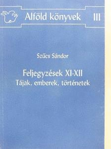 Szűcs Sándor - Feljegyzések XI-XII - Tájak, emberek, történetek [antikvár]