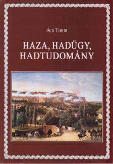Ács Tibor - Haza, hadügy, hadtudomány [antikvár]