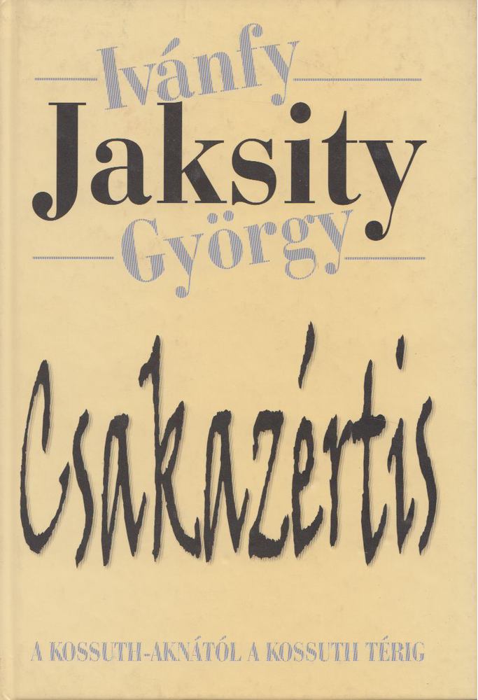 Ivánfy Jaksity György - Csakazértis - A Kossuth-aknától a Kossuth térig [antikvár]