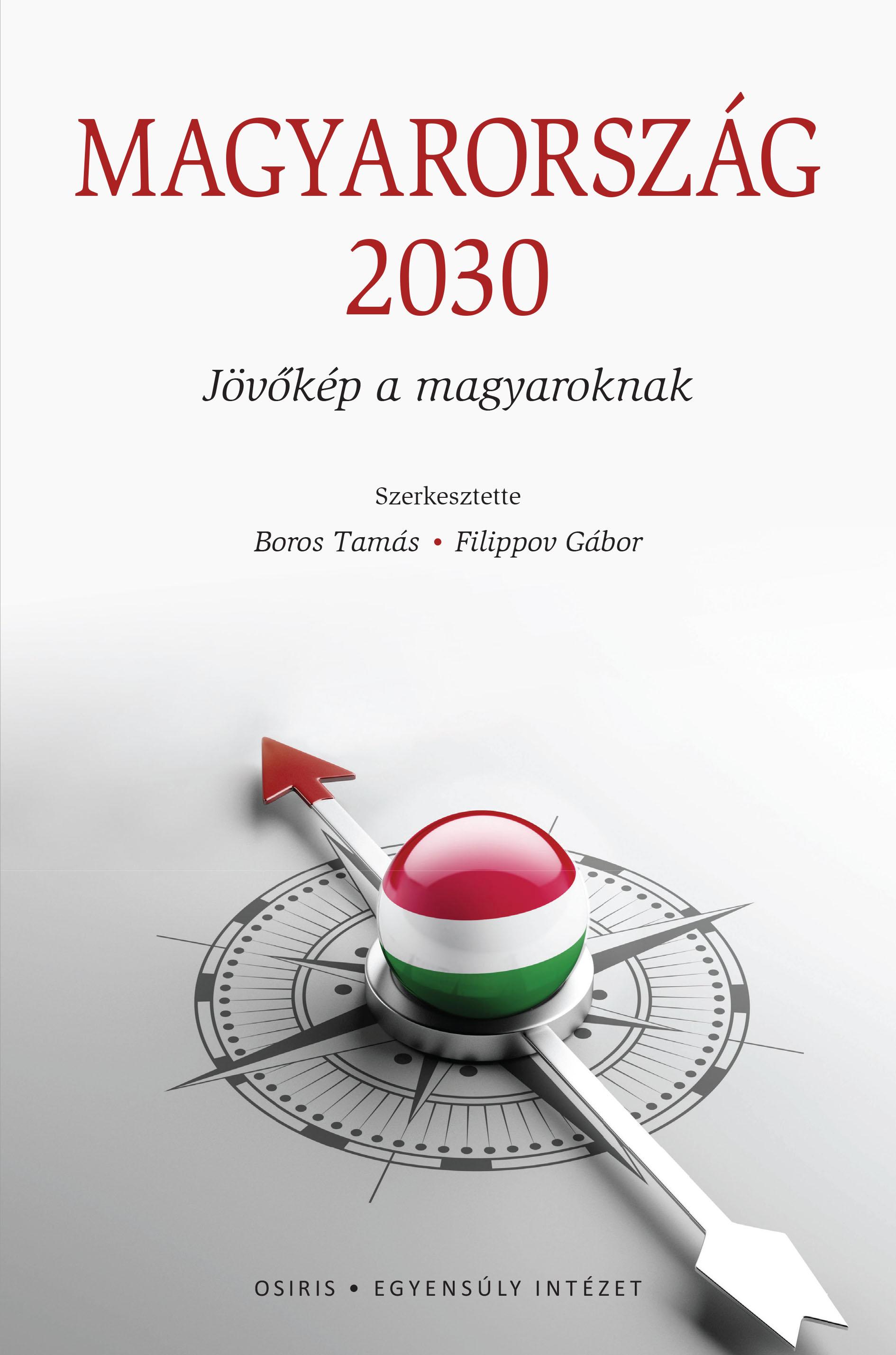 Boros Tamás - Filippov Gábor szerk. - Magyarország 2030 - Jövőkép a magyaroknak