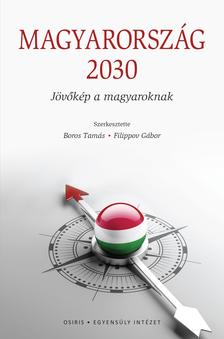 Boros Tamás - Filippov Gábor szerk. - Magyarország 2030 - Jövőkép a magyaroknak