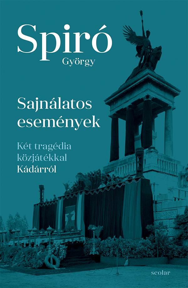Spiró György - Sajnálatos események - Két tragédia közjátékkal Kádárról