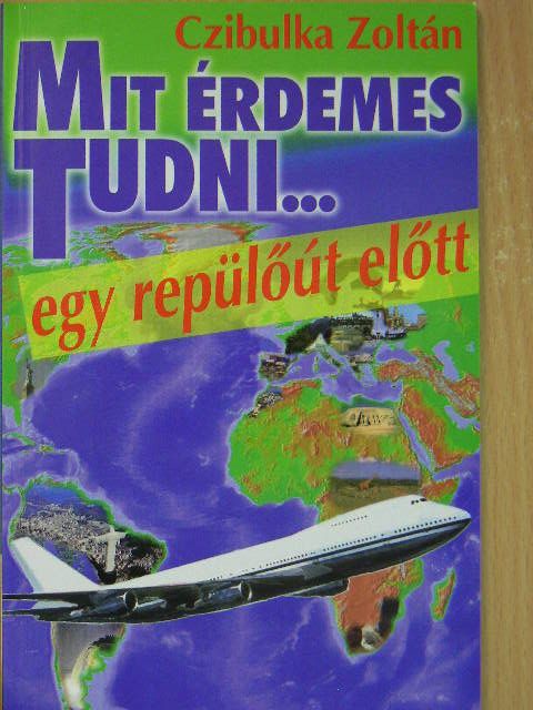 Czibulka Zoltán - Mit érdemes tudni... egy repülőút előtt [antikvár]