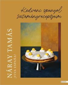 Náray Tamás - Viva Espana! - Kedvenc spanyol süteményreceptjeim