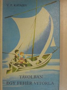 V. P. Katajev - Távolban egy fehér vitorla [antikvár]
