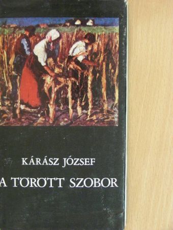 Kárász József - A törött szobor [antikvár]