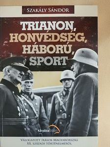 Szakály Sándor - Trianon, honvédség, háború, sport [antikvár]