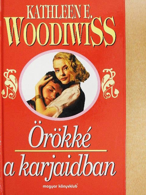 Kathleen E. Woodiwiss - Örökké a karjaidban [antikvár]