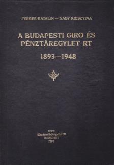 Ferber Katalin, Nagy Krisztina - A Budapesti Giro és Pénztáregylet Rt. 1893-1948 [antikvár]