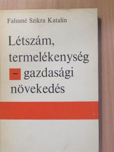 Falusné Szikra Katalin - Létszám, termelékenység - gazdasági növekedés (dedikált példány) [antikvár]