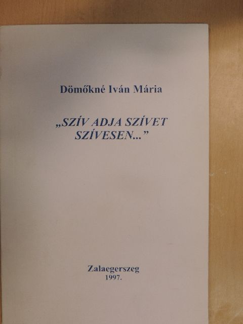 Dömőkné Iván Mária - "Szív adja szívet szívesen...' [antikvár]