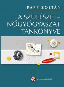 Papp Zoltán - A szülészet-nőgyógyászat tankönyve (7., frissített kiadás)