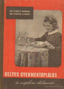 Dr. Tarján Róbert, Dr. Fekete László - Helyes gyermektáplálás és napközi étkeztetés [antikvár]