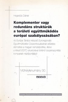 Hegedűs Dániel - Komplementer vagy redundáns struktúrák a területi együttműködés európai szabályozásában? [antikvár]