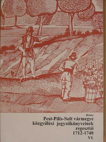 Pest-Pilis-Solt vármegye közgyűlési jegyzőkönyveinek regesztái 1712-1740 VI. (töredék) [antikvár]
