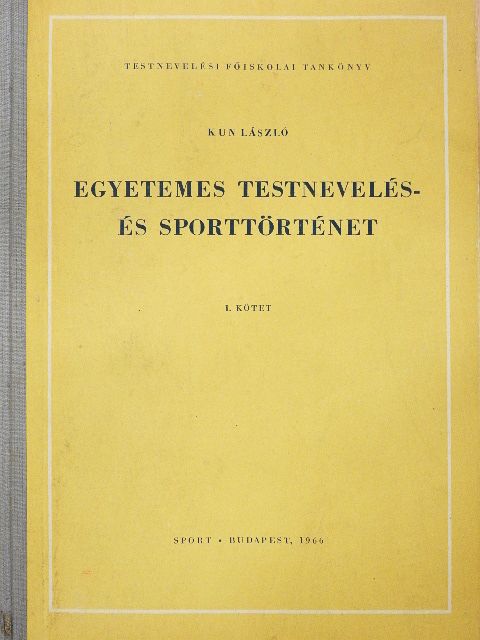 Kun László - Egyetemes testnevelés- és sporttörténet I. [antikvár]