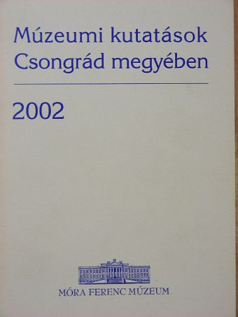 Bede Á. - Múzeumi kutatások Csongrád megyében 2002 [antikvár]