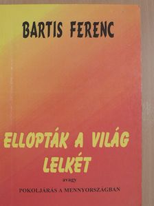 Bartis Ferenc - Ellopták a világ lelkét [antikvár]