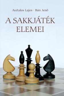 ASZTALOS LAJOS - BÁN JENŐ - A sakkjáték elemei