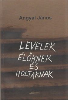 Angyal János - Levelek élőknek és holtaknak [antikvár]