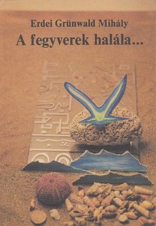 Erdei Grünwald Mihály - A fegyverek halála és más különös történetek [antikvár]