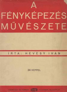 HEVESY IVÁN - A fényképezés művészete [antikvár]