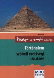 Adorjányi Csaba - Történelem szóbeli érettségi témakörök  - Közép- és emelt szinten [antikvár]