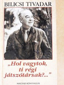 Bilicsi Tivadar - "Hol vagytok, ti régi játszótársak?..." [antikvár]