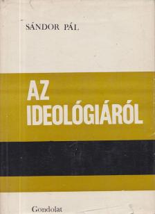 SÁNDOR PÁL - Az ideológiáról [antikvár]