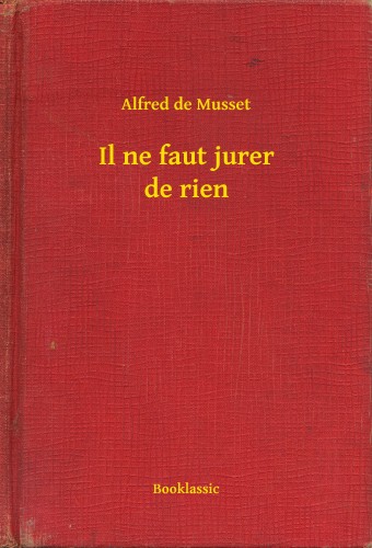 ALFRED DE MUSSET - Il ne faut jurer de rien [eKönyv: epub, mobi]
