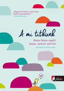 Meredith Jacobs, Sophie Jacobs - A mi titkunk. Anya-lánya napló lazán, nyitott szívvel