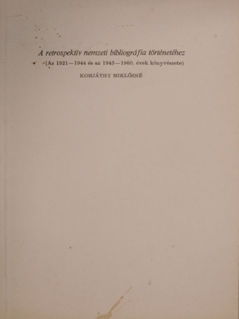 Komjáthy Miklósné - A retrospektiv nemzeti bibliográfia történetéhez [antikvár]