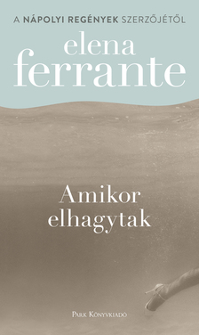 Elena Ferrante - Amikor elhagytak