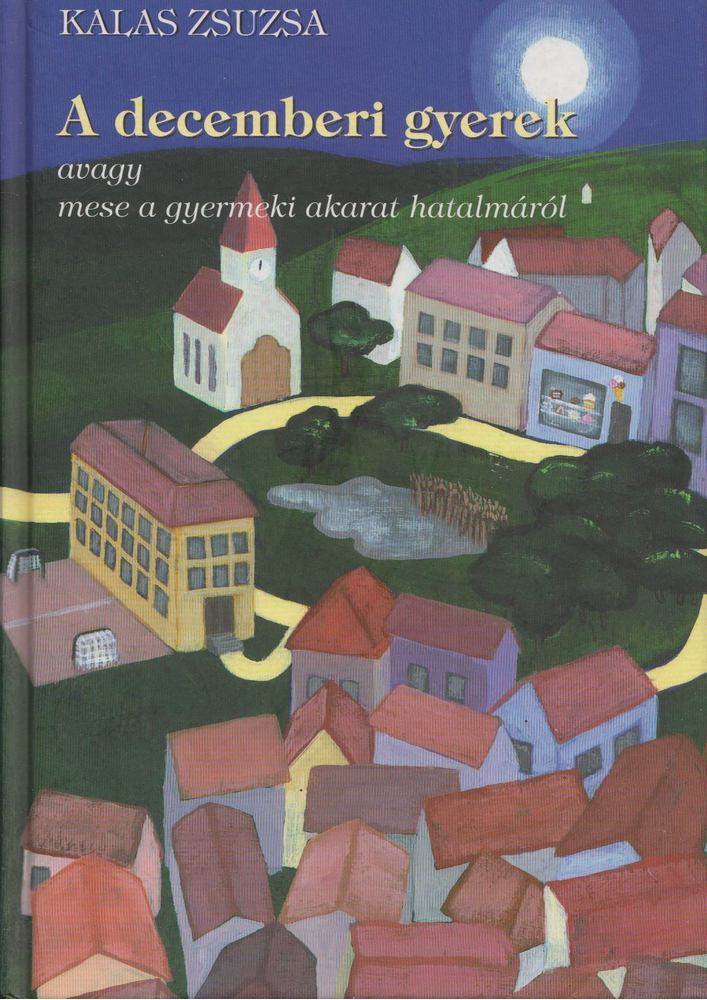Kalas Zsuzsa - A decemberi gyerek avagy mese a gyermeki akarat hatalmáról [antikvár]