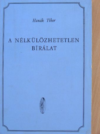 Hanák Tibor - A nélkülözhetetlen bírálat [antikvár]