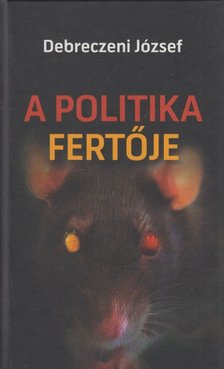 DEBRECZENI JÓZSEF - A politika fertője (aláírt) [antikvár]