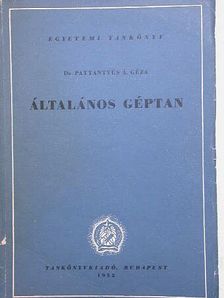 Dr. Pattantyús Á. Géza - Általános géptan [antikvár]