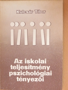 Kulcsár Tibor - Az iskolai teljesítmény pszichológiai tényezői [antikvár]